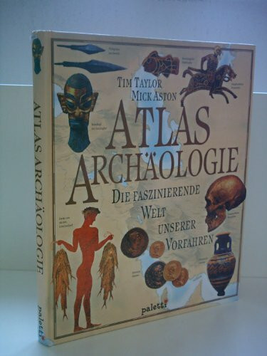 Atlas Archäologie: Die faszinierende Welt unserer Vorfahren