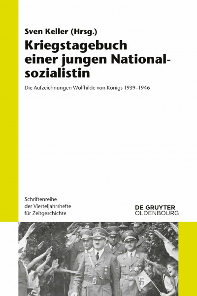 Kriegstagebuch einer jungen Nationalsozialistin: Die Aufzeichnungen Wolfhilde von Königs 1939-1946 (Schriftenreihe der Vierteljahrshefte für Zeitgeschichte, 111, Band 111)