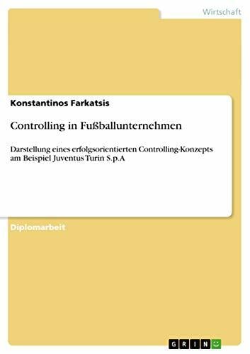 Controlling in Fußballunternehmen: Darstellung eines erfolgsorientierten Controlling-Konzepts am Beispiel Juventus Turin S.p.A Controlling in Fußballunternehmen: Darstellung eines erfolgsorientierten Controlling-Konzepts am Beispiel Juventus Turin S.p.A