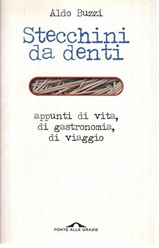 Stecchini da denti. Appunti di vita, di gastronomia, di viaggio