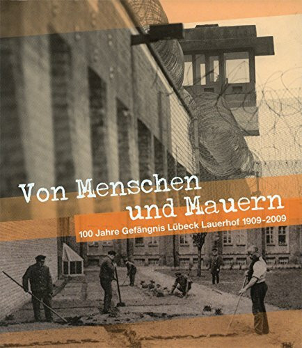 Von Menschen und Mauern: 100 Jahre Gefängnis Lübeck-Lauerhof 1909-2009