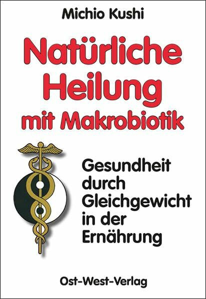 Natürliche Heilung mit Makrobiotik: - Gesundheit durch Gleichgewicht in der Ernährung -