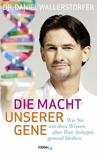 Die Macht unserer Gene: Wie Sie mit dem Wissen über Ihre Anlagen gesund bleiben