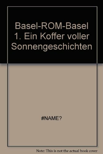 Basel-ROM-Basel 1. Ein Koffer voller Sonnengeschichten Basel-ROM-Basel 1. Ein Koffer voller Sonnengeschichten