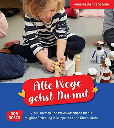 Alle Wege gehst Du mit: Ideen, Konzepte, Ziele für die religiöse Erziehung in Krippe, Kita und Kinderkirche. Kinder im Glauben begleiten mit Ritualen, Liedern, Rollenspielen & Gebeten. Ein Praxisbuch