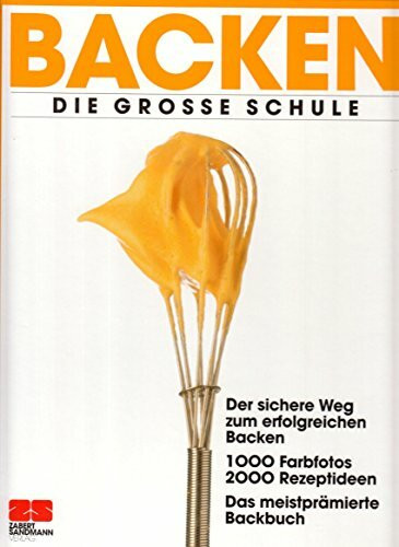 Backen : die grosse Schule ; der sichere Weg zum erfolgreichen Backen ; 1000 Farbfotos, 2000 Rezeptideen ; das meistprämierte Backbuch