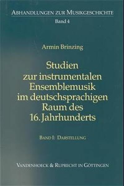 Studien zur instrumentalen Ensemblemusik im deutschsprachigen Raum des 16. Jahrhunderts: 2 Bände. Bd I: Darstellung. Bd II: Editionen (Abhandlungen zur Musikgeschichte)