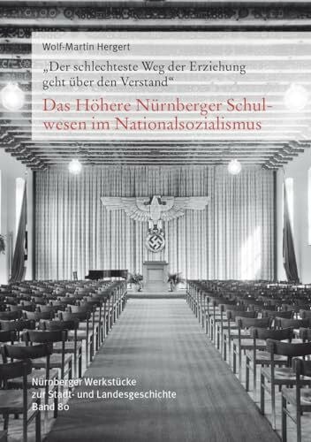 Das Höhere Nürnberger Schulwesen im Nationalsozialismus: Nürnberger Werkstücke zur Stadt- und Landesgeschichte 80