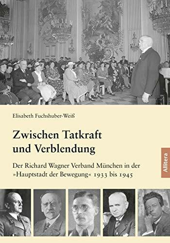 Zwischen Tatkraft und Verblendung: Der Richard Wagner Verband München in der »Hauptstadt der Bewegung« 1933 bis 1945