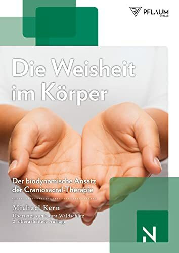 Die Weisheit im Körper: Der biodynamische Ansatz der Craniosacral-Therapie. Wie frei fließende Lebenskraft die Selbstheilungskräfte aktiviert – für körperliche und mentale Gesundheit.