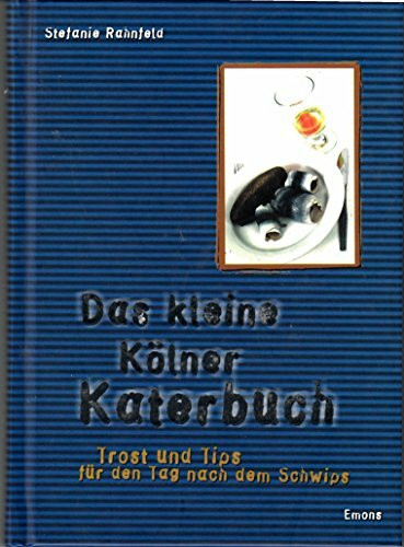 Das kleine Kölner Katerbuch: Trost und Tips für den Tag nach dem Schwips