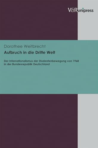 Aufbruch in die Dritte Welt: Der Internationalismus der Studentenbewegung von 1968 in der Bundesrepublik Deutschland