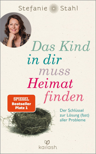 Das Kind in dir muss Heimat finden: Der Schlüssel zur Lösung (fast) aller Probleme