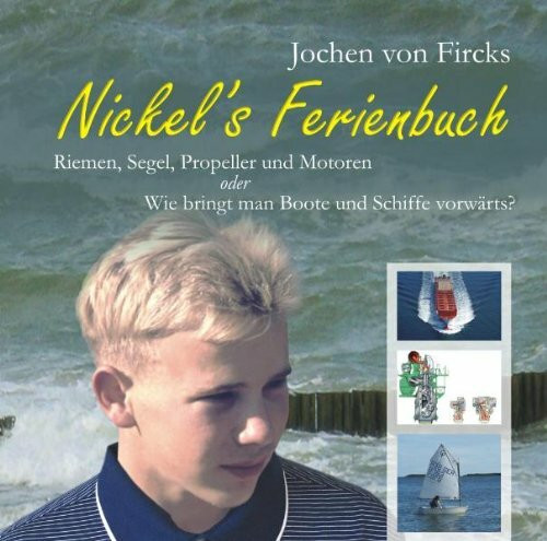 Nickel’s Ferienbuch: Riemen, Segel, Propeller und Motoren oder Wie bringt man Boote und Schiffe vorwärts?
