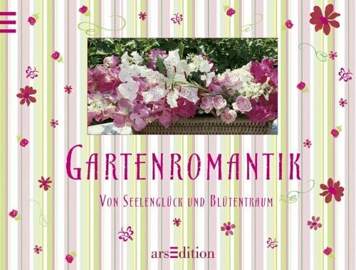 Gartenromantik: Von Seelenglück und Blütentraum