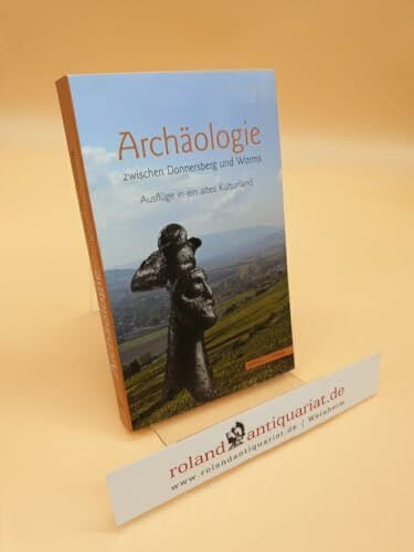 Archäologie zwischen Donnersberg und Worms: Ausflüge in ein altes Kulturland