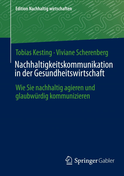 Nachhaltigkeitskommunikation in der Gesundheitswirtschaft: Wie Sie nachhaltig agieren und glaubwürdig kommunizieren (Edition Nachhaltig wirtschaften)