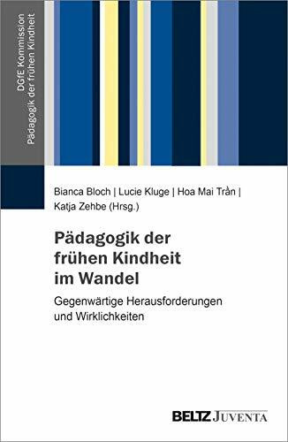 Pädagogik der frühen Kindheit im Wandel: Gegenwärtige Herausforderungen und Wirklichkeiten (DGfE-Kommission Pädagogik der frühen Kindheit, 3)