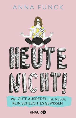 Heute nicht!: Wer gute Ausreden hat, braucht kein schlechtes Gewissen