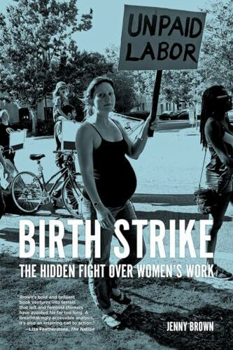 Birth Strike: The Hidden Fight over Women’s Work