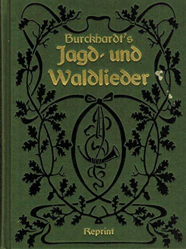 Burckhardt's Jagd- und Waldlieder Allgemeines Deutsches Lieder- und Kommersbuch für Forstmänner, Jäger und Jagdfreunde