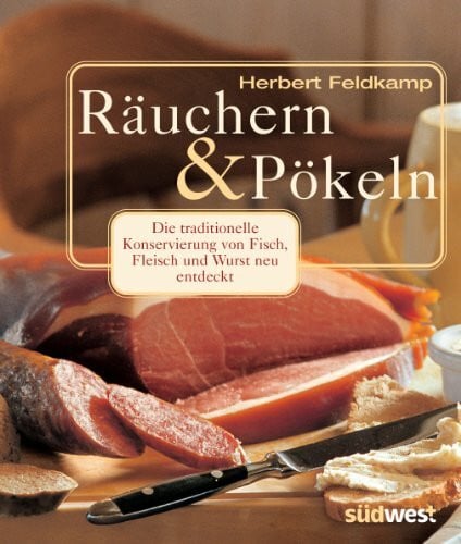 Räuchern und Pökeln: Die traditionelle Konservierung von Fisch, Fleisch und Wurst neu entdecktRezepte für Räucherwaren nach Ihrem persönlichen Geschmack schonend vielseitig würzig