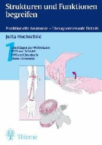 Strukturen und Funktionen begreifen. Funktionelle Anatomie - Therapierelevante Details. Band 1. Grundlagen zur Wirbelsäule, HWS und Schädel, BWS und Brustkorb. Obere Extremität.