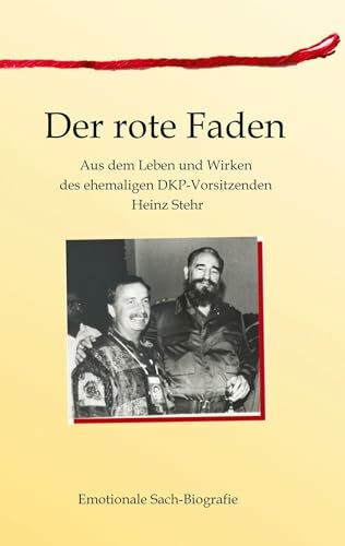 Der rote Faden: Aus dem Leben und Wirken und Denken des ehemaligen DKP-Vorsitzenden Heinz Stehr