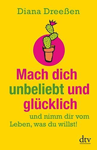 Mach dich unbeliebt und glücklich: und nimm dir vom Leben, was du willst!