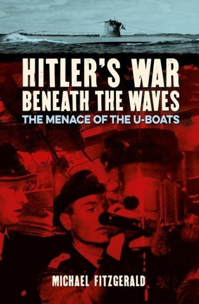 Hitler's War Beneath the Waves: The Menace of the U-Boats