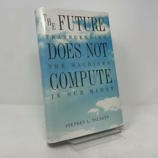 The Future Does Not Compute: Transcending the Machines in Our Midst