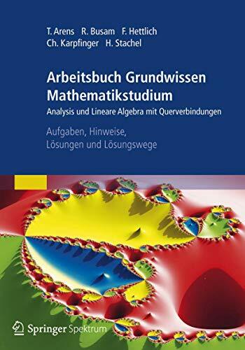 Arbeitsbuch Grundwissen Mathematikstudium - Analysis und Lineare Algebra mit Querverbindungen: Aufgaben, Hinweise, Lösungen und Lösungswege Arbeitsbuch Grundwissen Mathematikstudium - Analysis und Lineare Algebra mit Querverbindungen: Aufgaben, Hinweise, Lösungen und Lösungswege