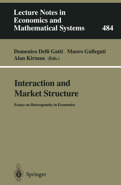 Interaction and Market Structure: Essays on Heterogeneity in Economics (Lecture Notes in Economics and Mathematical Systems, 484, Band 484)