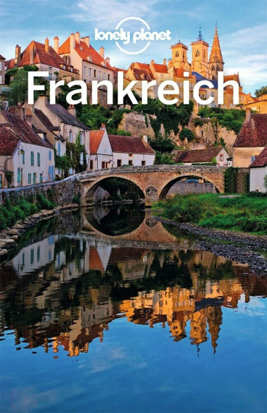 LONELY PLANET Reiseführer Frankreich: Eigene Wege gehen und Einzigartiges erleben.