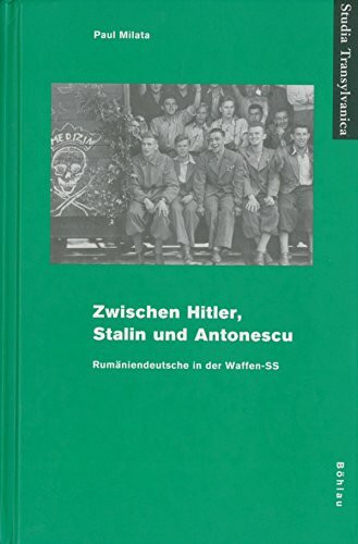 Zwischen Hitler, Stalin und Antonescu: Rumäniendeutsche in der Waffen-SS (Studia Transylvanica, Band 34)
