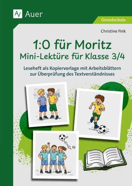 1-0 für Moritz - Mini-Lektüre für Klasse 3/4: Leseheft als Kopiervorlage mit Arbeitsblättern zur Überprüfung des Textverständnisses
