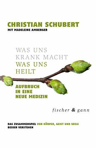 Was uns krank macht – Was uns heilt: Aufbruch in eine Neue Medizin. Das Zusammenspiel von Körper, Geist und Seele besser verstehen.