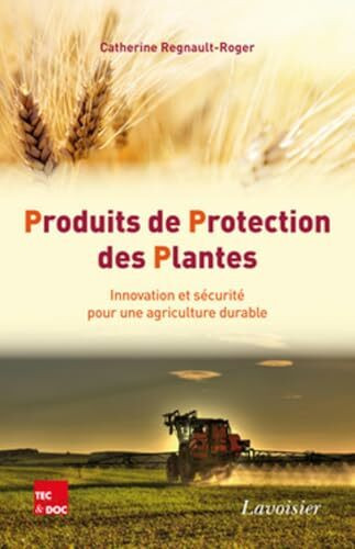Produits de Protection des Plantes. Innovation et sécurité pour une agriculture durable: Innovation et sécurité pour une agriculture durable