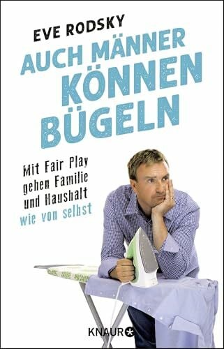 Auch Männer können bügeln: Mit Fair Play gehen Familie und Haushalt wie von selbst