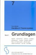 Handbuch Theaterspielen / Grundlagen: Spielen - wahrnehmen - erfahren - vorstellen - phantasieren - handeln - Situation spielen - Figur und Fabel ... - Gefühl und Körper - der Text, die Mittel