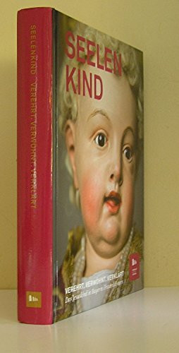 Seelenkind. Verehrt, verwöhnt, verklärt. Das Jesuskind in Bayerns Frauenklöstern