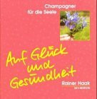 Auf Glück und Gesundheit! (Champagner für die Seele)