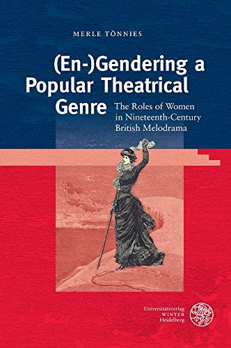 (En-)Gendering a Popular Theatrical Genre: The Roles of Women in Nineteenth-Century British Melodrama (Anglistische Forschungen, Band 443)