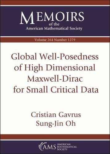Global Well-posedness of High Dimensional Maxwell-dirac for Small Critical Data (Memoirs of the American Mathematical Society, Band 264)