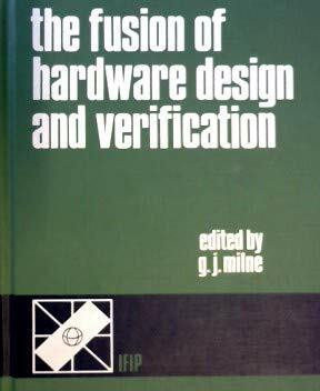 The Fusion of Hardware Design and Verification: Proceedings: I.F.I.P.Working Conference Proceedings