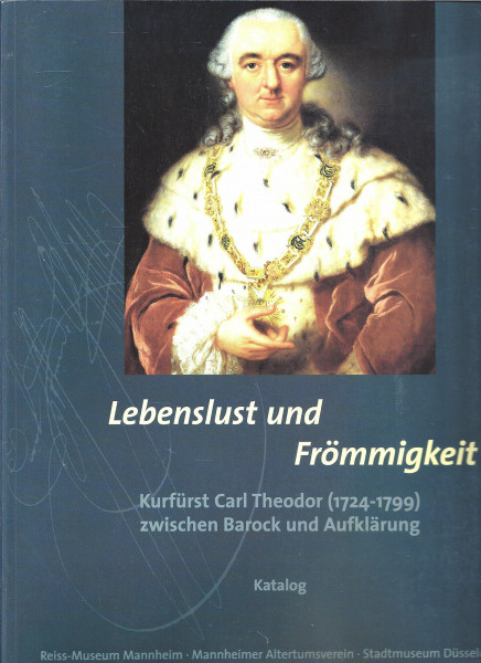 Lebenslust und Frömmigkeit, Kurfürst Carl Theodor (1724-1799) zwischen Barock und Aufklärung, 2 Bde., Bd.2, Katalog