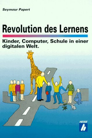 Revolution des Lernens: Kinder, Computer, Schule in einer digitalen Welt