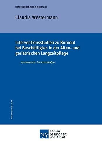 Interventionsstudien zu Burnout bei Beschäftigten in der Alten- und geriatrischen Langzeitpflege: Systematische Literaturanalyse (Edition Gesundheit und Arbeit)