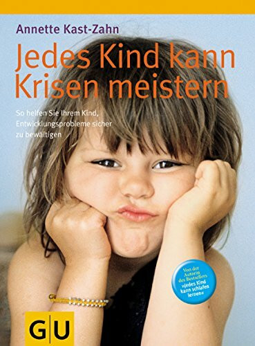 Jedes Kind kann Krisen meistern: So helfen Sie ihrem Kind, Entwicklungsprobleme sicher zu bewältigen