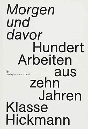 Morgen und davor: Hundert Arbeiten aus zehn Jahren Klasse Hickmann